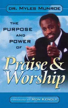 Purpose and Power of Praise & Worship, Hardcover/Myles Munroe