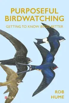 Purposeful Birdwatching. Getting to Know Birds Better, Paperback/Rob Hume