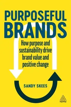 Purposeful Brands. How Purpose and Sustainability Drive Brand Value and Positive Change, Paperback/***