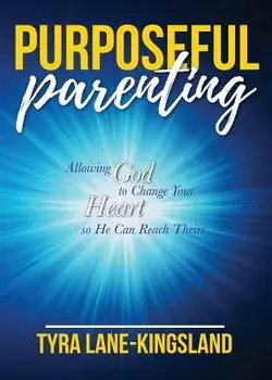 Purposeful Parenting: Allowing God to Change Your Heart So He Can Reach Theirs, Paperback/Tyra Lane-Kingsland