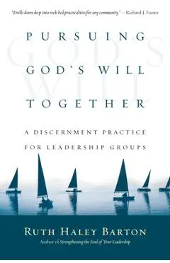 Pursuing God's Will Together: A Discernment Practice for Leadership Groups - Ruth Haley Barton