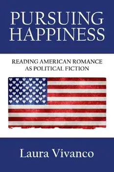 Pursuing Happiness: Reading American Romance as Political Fiction, Paperback/Laura Vivanco