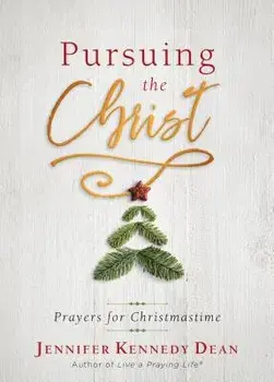Pursuing the Christ: Prayers for Christmastime, Paperback/Jennifer Dean