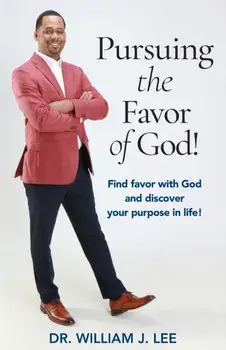 Pursuing the Favor of God!: Find favor with God and discover your purpose in life!, Paperback/William J. Lee