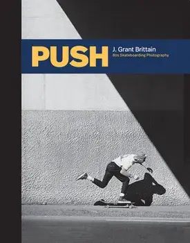 Push: J. Grant Brittain - '80s Skateboarding Photography, Hardcover/Grant Brittain