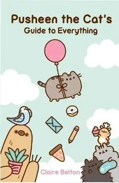 Pusheen the Cat's Guide to Everything - Claire Belton