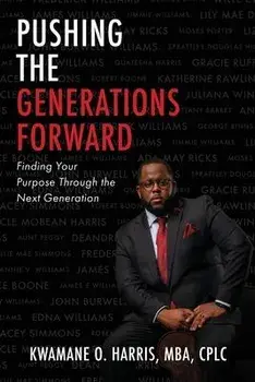 Pushing the Generations Forward: Finding Your Purpose Through the Next Generation, Paperback/Kwamane O. Harris Mba Cplc