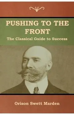 Pushing to the Front: The Classical Guide to Success (The Complete Volume; part 1 & 2) - Orison Swett Marden