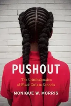 Pushout: The Criminalization of Black Girls in Schools, Hardcover/Monique W. Morris