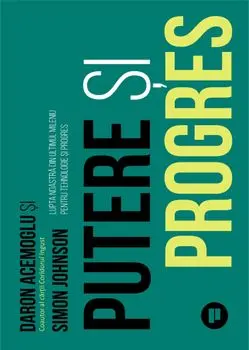 Putere si progres. Lupta noastra din ultimul mileniu pentru tehnologie si progres/Daron Acemoglu, Simon Johnson