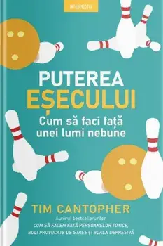 Puterea esecului. Cum sa faci fata unei lumi nebune/Tim Cantopher