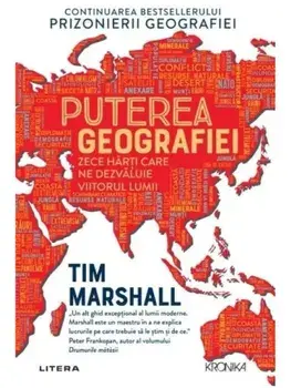 Puterea geografiei. Zece harti care ne dezvaluie viitorul lumii/Tim Marshall