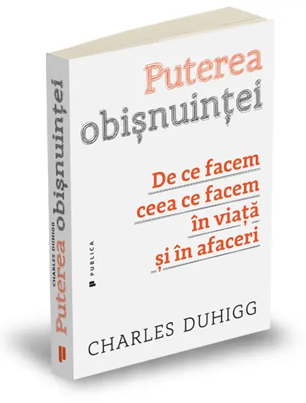 Puterea obișnuinței De ce facem ceea ce facem în viață și în afaceri