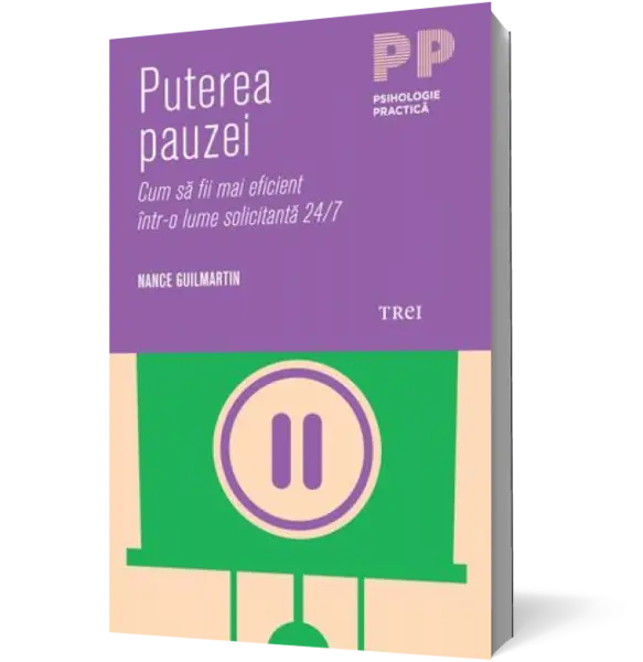 Puterea pauzei. Cum să fii mai eficient într-o lume solicitantă 24/7