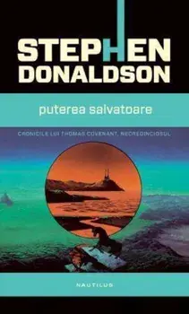 Puterea salvatoare. Al treilea volum din seria Cronicile lui Thomas Covenant, Necredinciosul/Stephen Donaldson