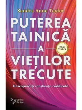 Puterea tainica a vietilor trecute. Descopera-ti constienta codificata. Editia a II-a/Sandra Anne Taylor