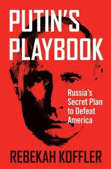 Putin's Playbook. Russia's Secret Plan to Defeat America, Paperback/Rebekah Koffler