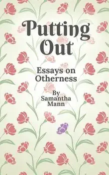 Putting Out: Essays on Otherness, Paperback/Samantha Mann