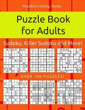 Puzzle Book for Adults: Sudoku, Killer Sudoku and More: 100 Sudoku and Sudoku Variant Puzzles, Paperback/Mindful Coloring Books