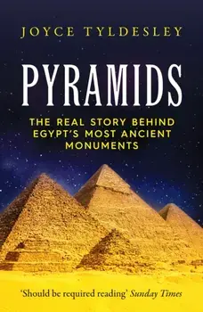 Pyramids. The Real Story Behind Egypt's Most Ancient Monuments, Paperback/Joyce Tyldesley