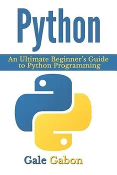 Python: An Ultimate Beginner's Guide to Python Programming, Paperback/Gale Gabon