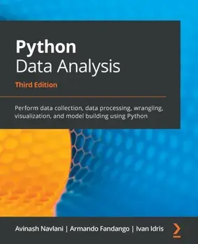 Python Data Analysis - Third Edition: Perform data collection, data processing, wrangling, visualization, and model building using Python/Avinash Navlani