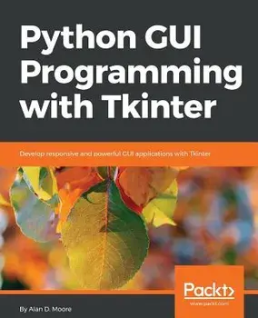 Python GUI Programming with Tkinter: Develop responsive and powerful GUI applications with Tkinter, Paperback/Alan D. Moore