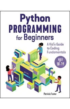 Python Programming for Beginners: A Kid's Guide to Coding Fundamentals - Patricia Foster