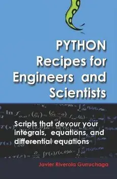 Python Recipes for Engineers and Scientists: Scripts That Devour Your Integrals, Equations, Differential Equations, and Interpolations!, Paperback/Javier Riverola Gurruchaga