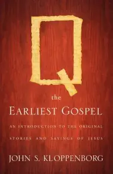Q, the Earliest Gospel: An Introduction to the Original Stories and Sayings of Jesus, Paperback/John S. Kloppenborg