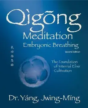 Qigong Meditation Embryonic Breathing 2nd. Ed.: The Foundation of Internal Elixir Cultivation, Hardcover/Jwing-Ming Yang