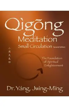 Qigong Meditation Small Circulation 2nd. Ed.: The Foundation of Spiritual Enlightenment - Jwing-ming Yang