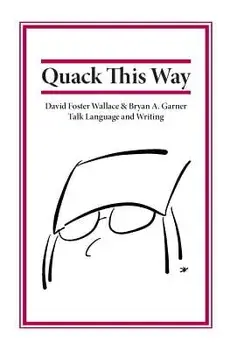 Quack This Way: David Foster Wallace & Bryan A. Garner Talk Language and Writing, Hardcover/Bryan Garner