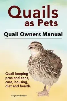 Quails as Pets. Quail Owners Manual. Quail Keeping Pros and Cons, Care, Housing, Diet and Health., Paperback/Roger Rodendale
