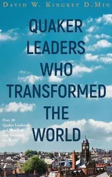 Quaker Leaders Who Transformed the World, Hardcover/David Kingrey