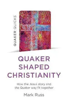 Quaker Quicks - Quaker Shaped Christianity. How the Jesus story and the Quaker way fit together, Paperback/Mark Russ