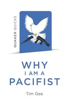 Quaker Quicks - Why I am a Pacifist. A call for a more nonviolent world, Paperback/Tim Gee
