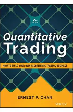 Quantitative Trading: How to Build Your Own Algorithmic Trading Business - Ernest P. Chan
