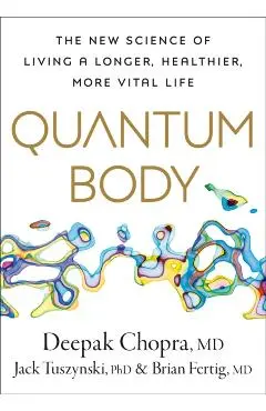 Quantum Body: The New Science of Living a Longer, Healthier, More Vital Life - Deepak Chopra