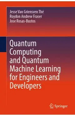 Quantum Computing and Quantum Machine Learning for Engineers and Developers - Jesse Van Griensven Thé