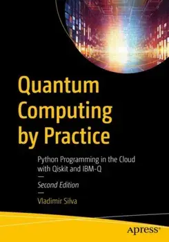 Quantum Computing by Practice. Python Programming in the Cloud with Qiskit and IBM-Q, 2nd ed., Paperback/Vladimir Silva