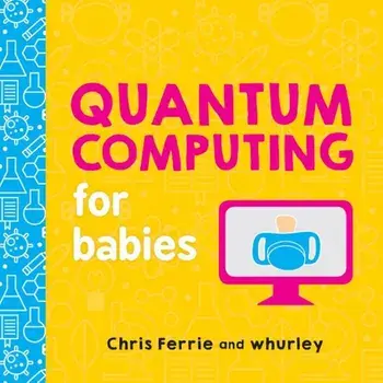 Quantum Computing for Babies, Hardcover/Chris Ferrie