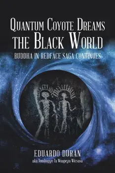 Quantum Coyote Dreams the Black World: Buddha in Redface Saga Continues, Paperback/Eduardo Duran
