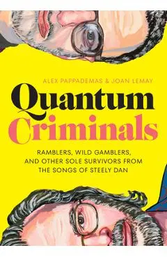 Quantum Criminals: Ramblers, Wild Gamblers, and Other Sole Survivors from the Songs of Steely Dan - Alex Pappademas
