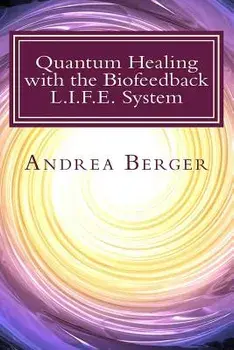 Quantum Healing with the Biofeedback L.I.F.E. System, Paperback/Andrea Berger