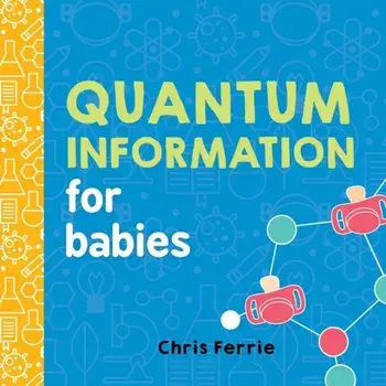 Quantum Information for Babies, Hardcover/Chris Ferrie