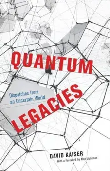 Quantum Legacies. Dispatches from an Uncertain World, Paperback/David Kaiser