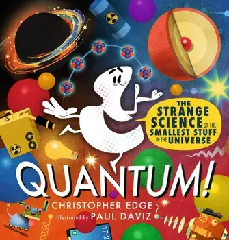 Quantum! The Strange Science of the Smallest Stuff in the Universe, Hardback/Christopher Edge