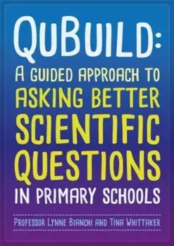 Qubuild. A Guided Approach to Asking Better Scientific Questions in Primary Schools, Paperback/Tina Whittaker