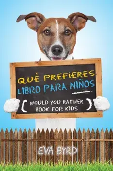 Qué prefieres libro para niños - Would you rather book for kids: El libro de elecciones desafiantes, situaciones tontas y preguntas divertidas que tod, Paperback/Eva Byrd